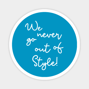 We never go out of style Magnet